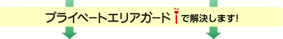 プライベートエリアガード アイで解決します！