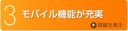 3.モバイル機能が充実 詳細を見る