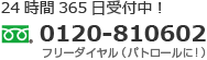 24時間365日受付中！ 0120-810602