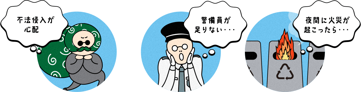 不法侵入が心配… 警備員が足りない… 夜間に火災が起こったら…