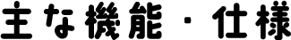 主な機能・仕様